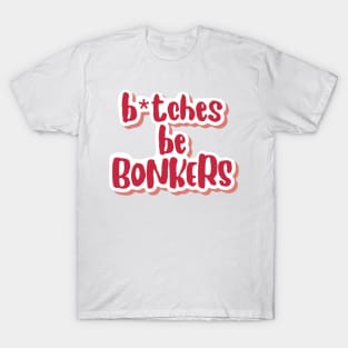 b*tches be bonkers T-Shirt